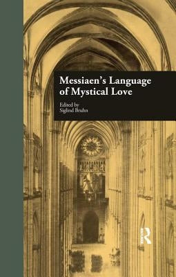 Messiaen's Language of Mystical Love by Bruhn, Siglind