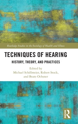 Techniques of Hearing: History, Theory and Practices by Schillmeier, Michael