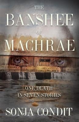 The Banshee of Machrae: One Death in Seven Stories by Condit, Sonja