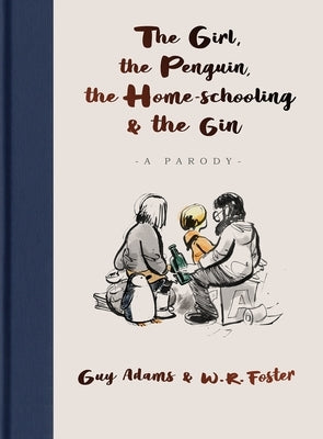 The Girl, the Penguin, the Home-Schooling and the Gin: A Parody by Foster, W. R.