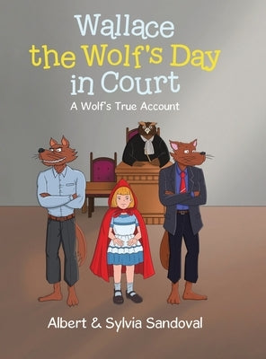 Wallace the Wolf's Day in Court: A Wolf's True Account by Sandoval, Albert