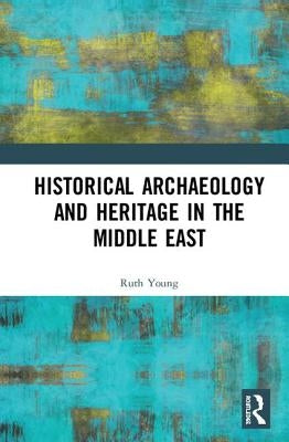 Historical Archaeology and Heritage in the Middle East by Young, Ruth