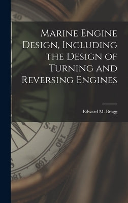 Marine Engine Design, Including the Design of Turning and Reversing Engines by Bragg, Edward M.