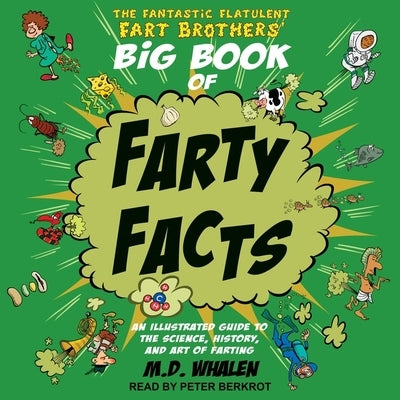 The Fantastic Flatulent Fart Brothers' Big Book of Farty Facts: An Illustrated Guide to the Science, History, and Art of Farting by Berkrot, Peter