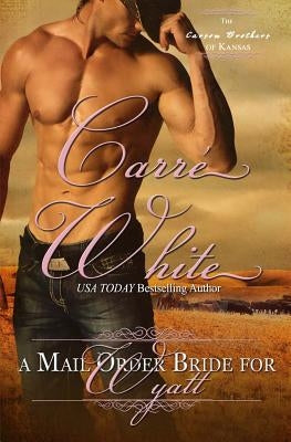 A Mail Order Bride For Wyatt by White, Carre