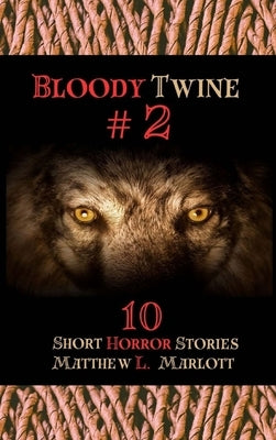 Bloody Twine #2: Twisted Tales with Twisted Endings by Marlott, Matthew L.