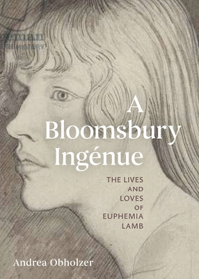 A Bloomsbury Ing?nue: The Lives and Loves of Euphemia Lamb by Obholzer, Andrea