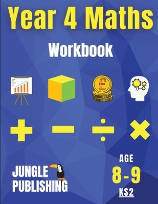 Year 4 Maths Workbook: Addition and Subtraction, Times Tables, Fractions, Measurement, Geometry, Telling the Time and Statistics for 8-9 Year by Publishing U. K., Jungle