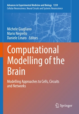 Computational Modelling of the Brain: Modelling Approaches to Cells, Circuits and Networks by Giugliano, Michele