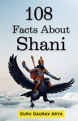 108 Facts About Shani by Arya, Guru Gaurav