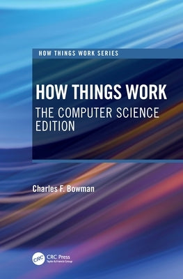 How Things Work: The Computer Science Edition by Bowman, Charles F.