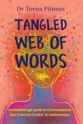 Tangled Web of Words: A breakthrough guide to Conversational and Coercive Control in relationships by Pitman, Torna