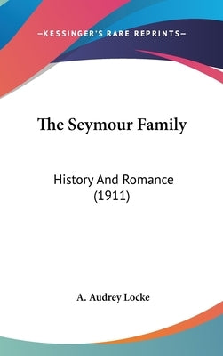 The Seymour Family: History And Romance (1911) by Locke, A. Audrey