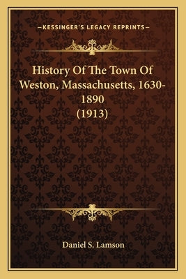 History Of The Town Of Weston, Massachusetts, 1630-1890 (1913) by Lamson, Daniel S.