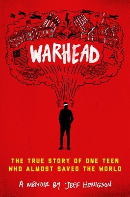 Warhead: The True Story of One Teen Who Almost Saved the World by Henigson, Jeff