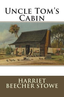 Uncle Tom's Cabin: or Life among the Lowly by Stowe, Harriet Beecher