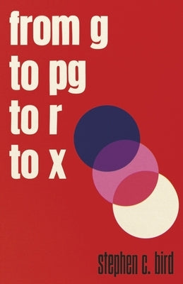 From G to Pg to R to X by Bird, Stephen C.