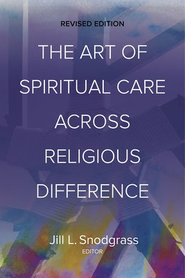 The Art of Spiritual Care across Religious Difference: Revised Edition by Snodgrass, Jill L.