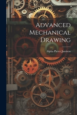 Advanced Mechanical Drawing by Jamison, Alpha Pierce