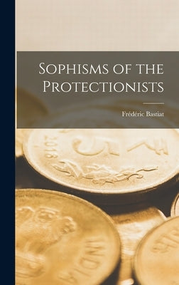 Sophisms of the Protectionists by Bastiat, Frédéric