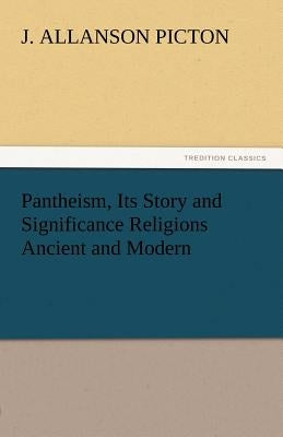 Pantheism, Its Story and Significance Religions Ancient and Modern by Picton, J. Allanson