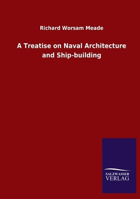 A Treatise on Naval Architecture and Ship-building by Meade, Richard Worsam