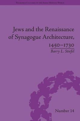 Jews and the Renaissance of Synagogue Architecture, 1450-1730 by Stiefel, Barry L.