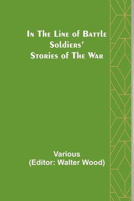 In the Line of Battle; Soldiers' Stories of the War by Various