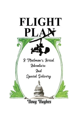 Flight Plan: A Mailman's Aerial Adventure And Special Delivery by Hughes, Doug