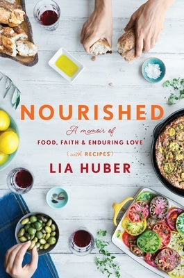 Nourished: A Memoir of Food, Faith & Enduring Love (with Recipes) by Huber, Lia