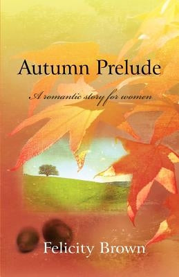 Autumn Prelude: A Romantic Story for Women by Brown, Felicity