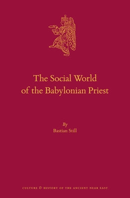 The Social World of the Babylonian Priest by Still, Bastian