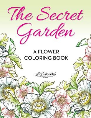 The Secret Garden: A Flower Coloring Book by Activibooks