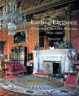 Lasting Elegance: English Country Houses 1830-1900 by Hall, Michael