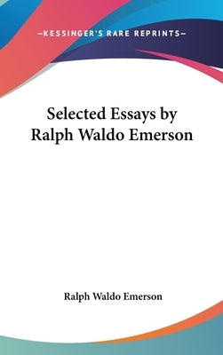 Selected Essays by Ralph Waldo Emerson by Emerson, Ralph Waldo