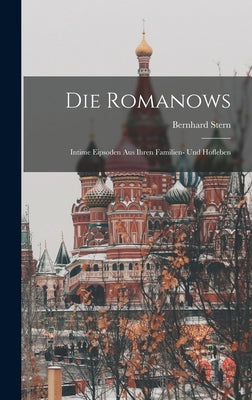 Die Romanows: Intime Eipsoden aus Ihren Familien- und Hofleben by Stern, Bernhard