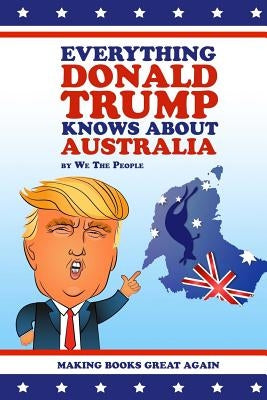 Everything Donald Trump Knows About Australia by People, We the