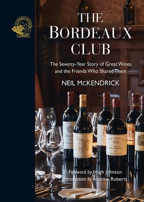 The Bordeaux Club: The Convivial Adventures of 12 Friends and the World's Finest Wine by McKendrick, Neil