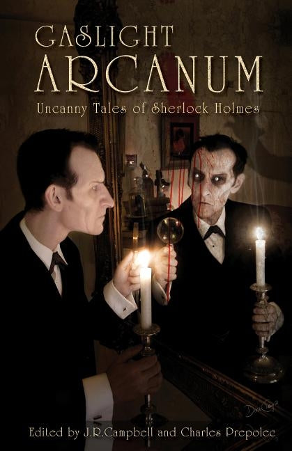 Gaslight Arcanum: Uncanny Tales of Sherlock Holmes by Campbell, J. R.