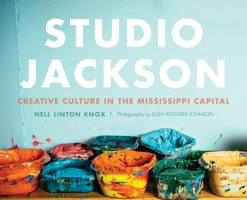 Studio Jackson: Creative Culture in the Mississippi Capital by Knox, Nell Linton