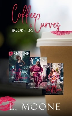 Coffee & Curves: Books 3-5: A Bundle of Steamy Instalove Romance by Moone, L.