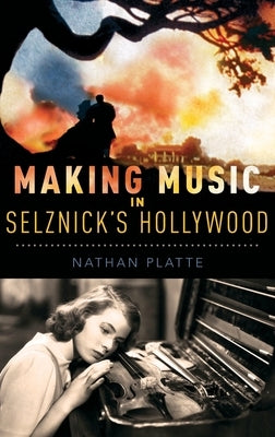 Making Music in Selznick's Hollywood by Platte, Nathan