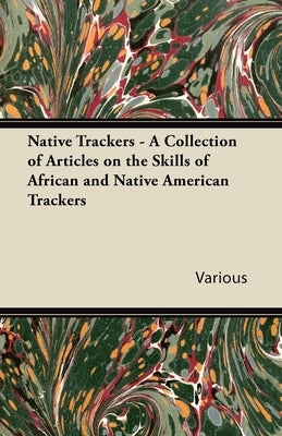 Native Trackers - A Collection of Articles on the Skills of African and Native American Trackers by Various