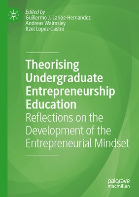 Theorising Undergraduate Entrepreneurship Education: Reflections on the Development of the Entrepreneurial Mindset by Larios-Hernandez, Guillermo J.