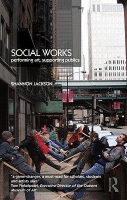 Social Works: Performing Art, Supporting Publics by Jackson, Shannon