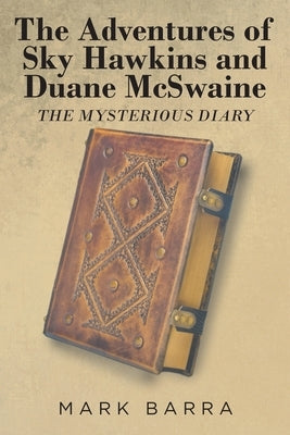 The Adventures of Sky Hawkins and Duane McSwaine: The Mysterious Diary by Barra, Mark