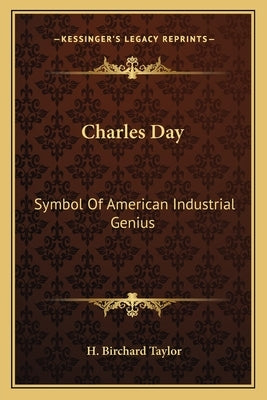 Charles Day: Symbol Of American Industrial Genius by Taylor, H. Birchard