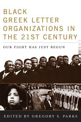 Black Greek-letter Organizations in the Twenty-First Century: Our Fight Has Just Begun by Parks, Gregory S.