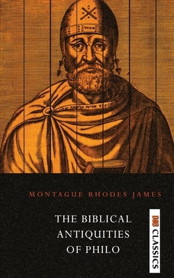 The Biblical Antiquities of Philo by James, M. R.