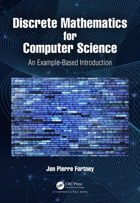 Discrete Mathematics for Computer Science: An Example-Based Introduction by Fortney, Jon Pierre